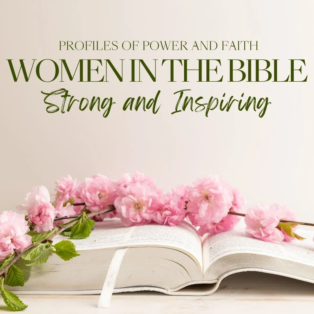 10 Strong and Inspiring Women in the Bible: Profiles of Power and Faith