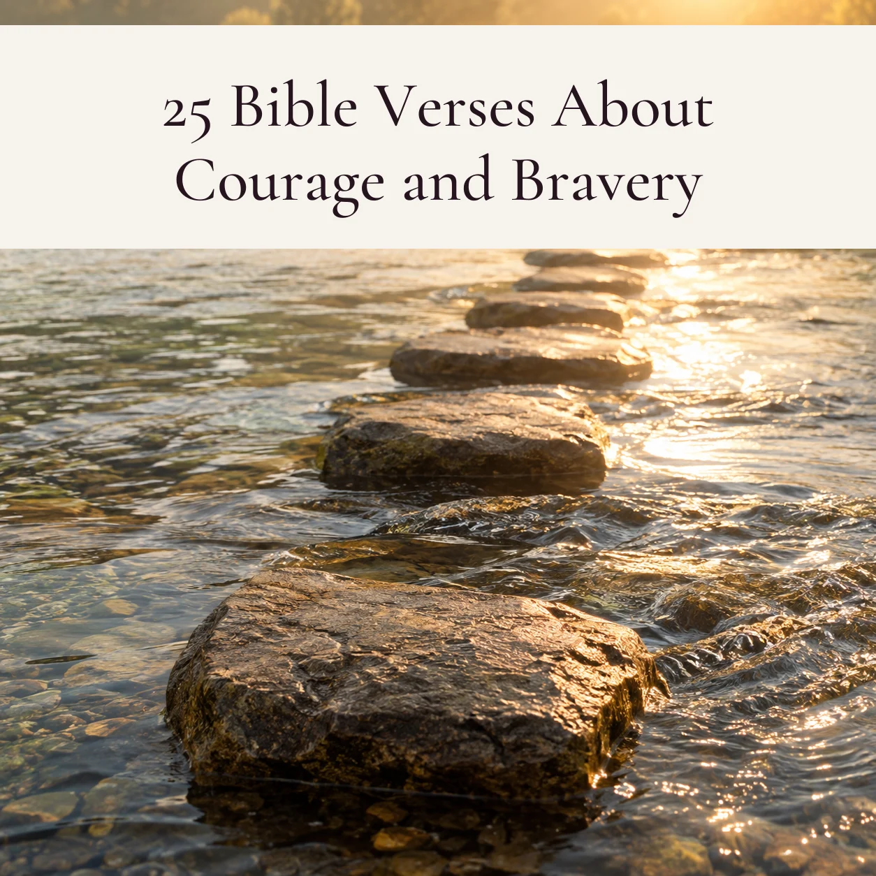 Flat stepping stones leading across a clear, shallow river toward a sunlit far bank in golden morning light, with the title 25 Bible Verses About Courage and Bravery