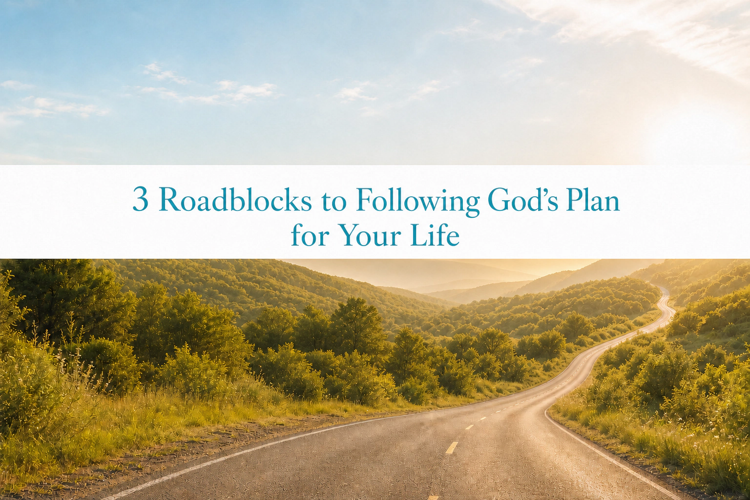 A sunlit road through green hills with turquoise title text about three roadblocks to following the plan of God for your life
