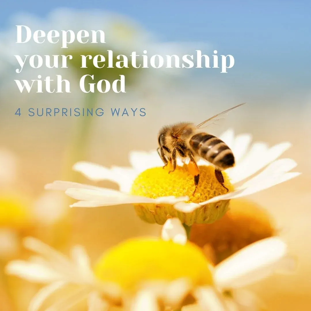 4 Surprising Ways to Deepen Your Relationship with God
