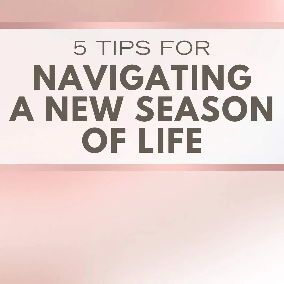 5 Tips for Navigating a New Season of Life