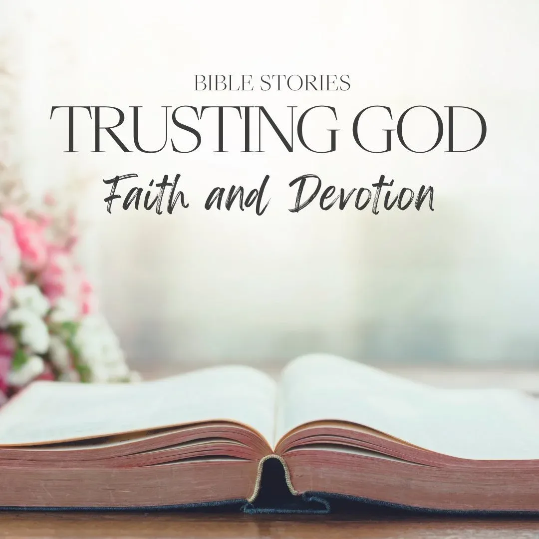 Bible Stories About Trusting God: Lessons in Faith and Devotion