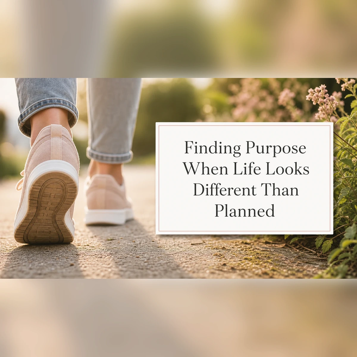 Close-up of walking shoes on a path with text about finding purpose when life looks different than planned