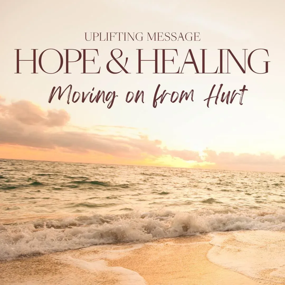 Hope and Healing: An Uplifting Message About Moving On From Hurt