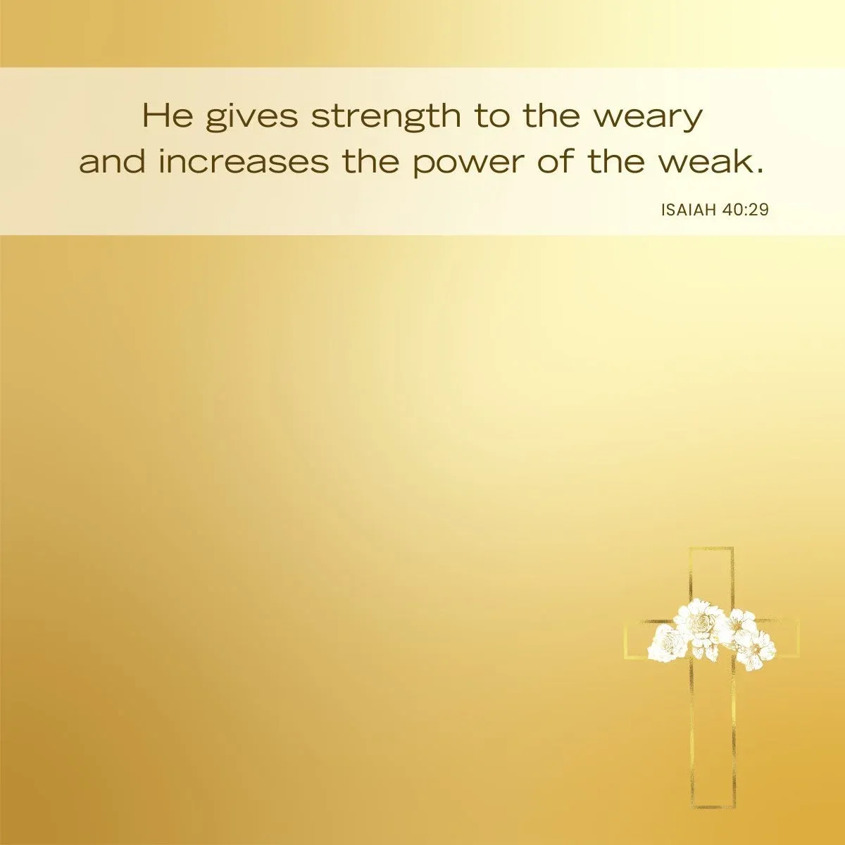 Isaiah 40:29 He gives strength to the weary