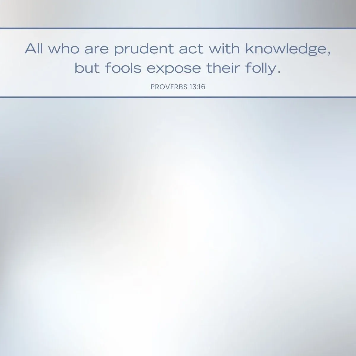 Proverbs 13:16 Bible verse - prudence leads to knowledge