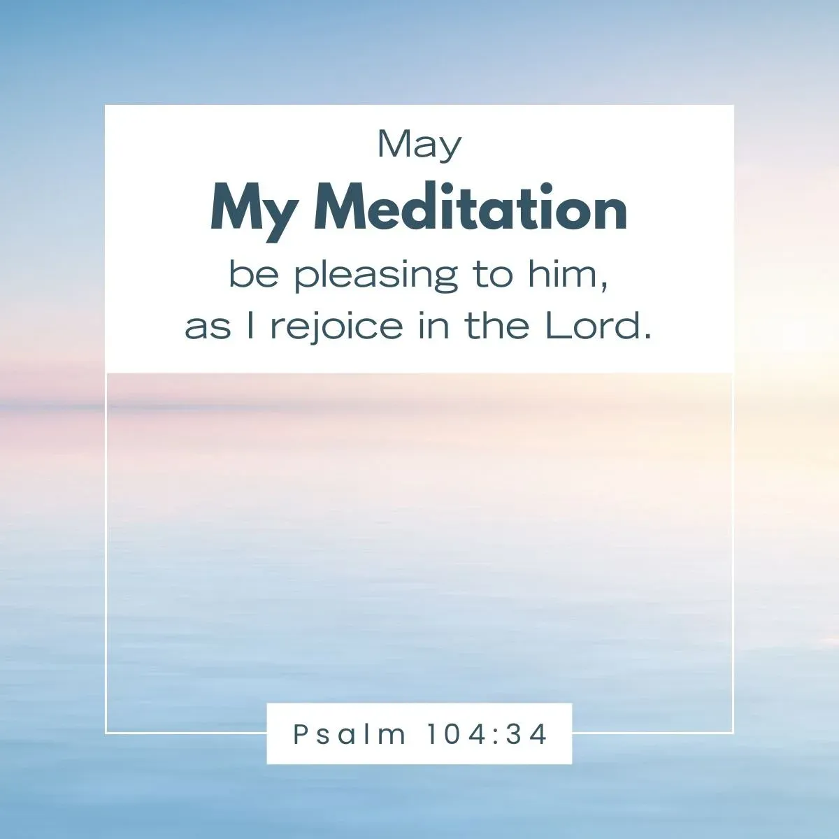 Calm waters and Psalm 104:34 – joyful meditation on God’s presence and goodness