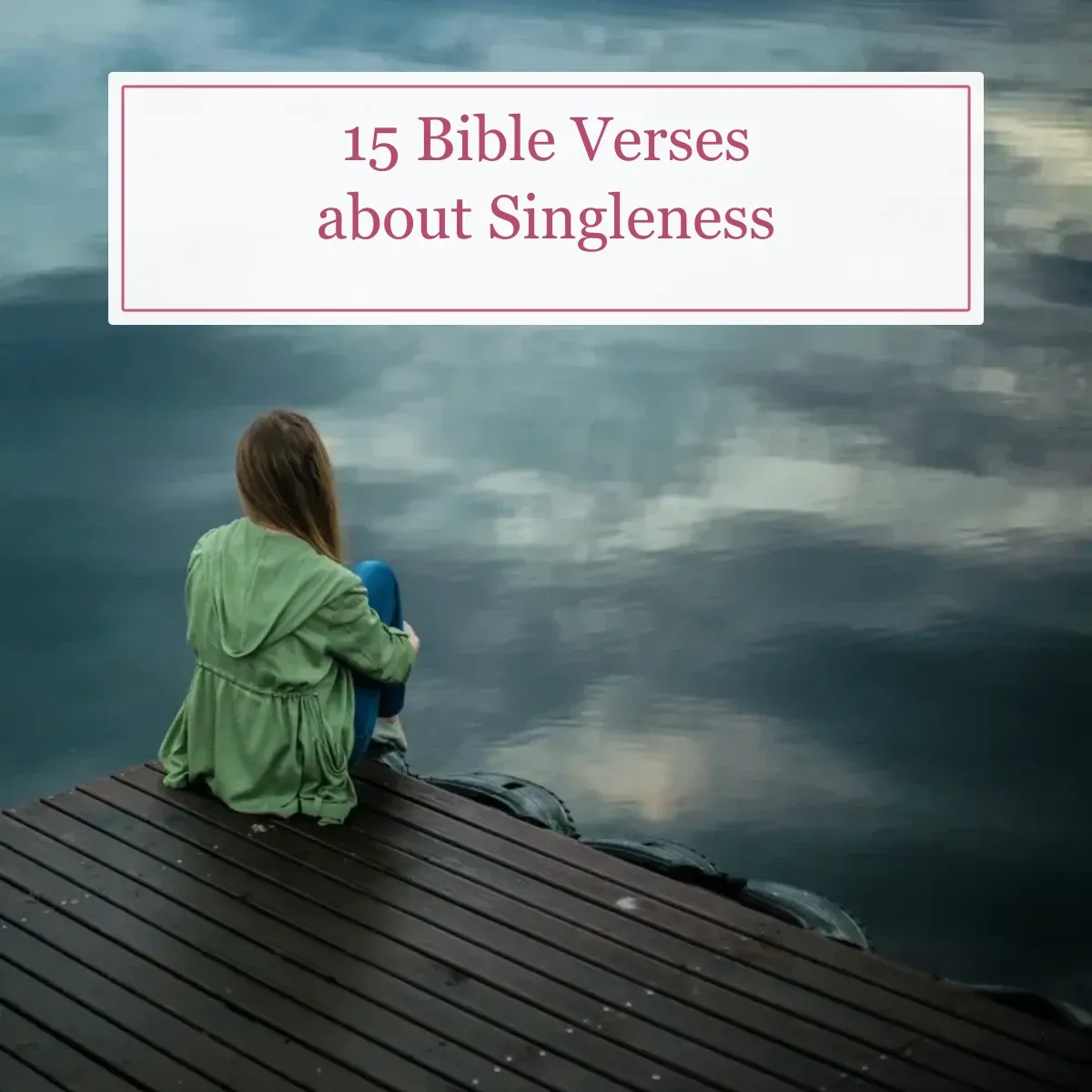 Woman sitting alone beside a lake with the title 15 Bible Verses about Singleness