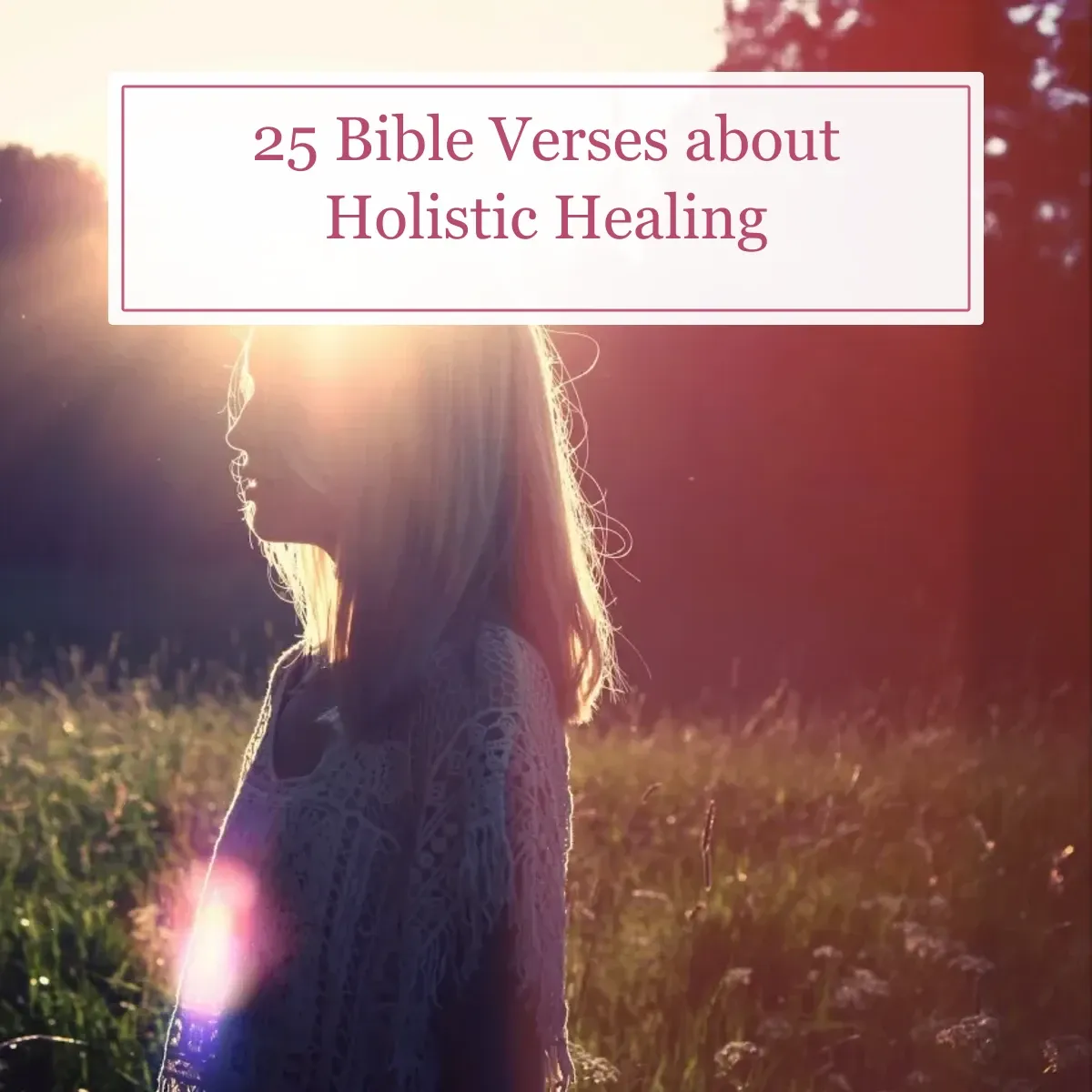 Woman standing in a sunlit field with the title 25 Bible Verses about Holistic Healing