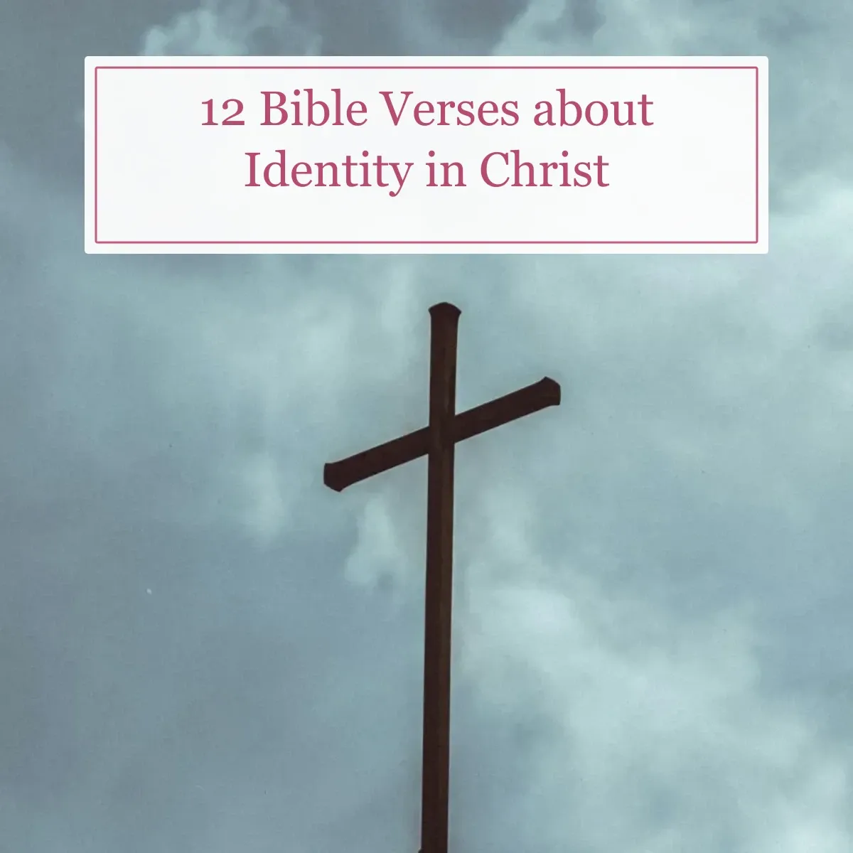 Cross silhouetted against a cloudy sky with the title 12 Bible Verses about Identity in Christ