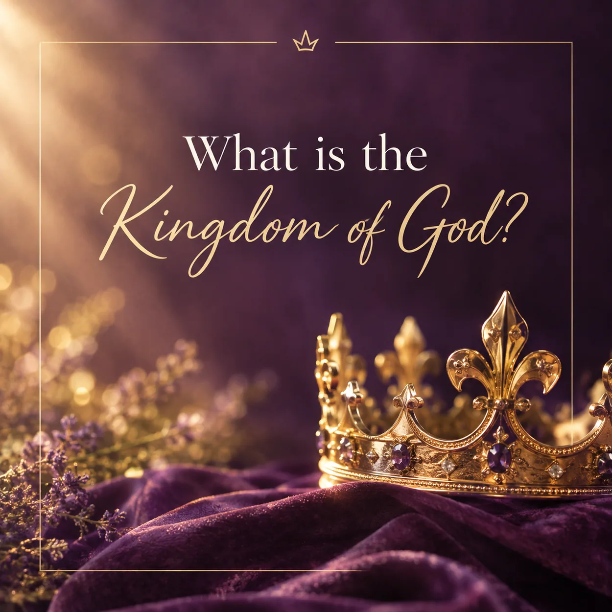 Gold crown with purple stones on violet velvet, lavender at the left, and the words What is the Kingdom of God? in a thin gold frame, with light falling from the upper left.